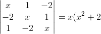 \begin{vmatrix}x&1&-2\\-2&x&1\\1&-2&x\end{vmatrix}=x(x^2+2)-(-2x-1)-2(4-x)=x^3+2x+2x+1-8+2x=x^3+6x-7